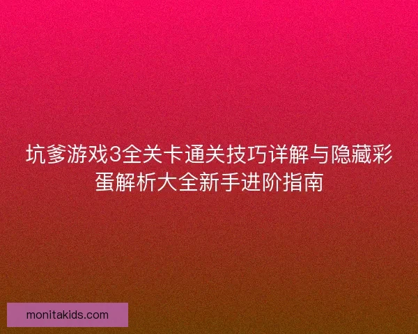 坑爹游戏3全关卡通关技巧详解与隐藏彩蛋解析大全新手进阶指南